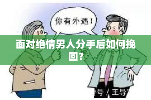 面对绝情男人分手后如何挽回？