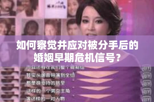 如何察觉并应对被分手后的婚姻早期危机信号？