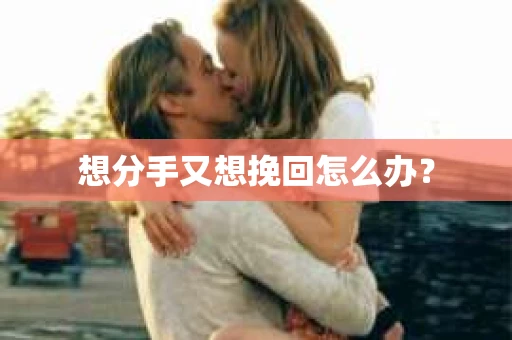 想分手又想挽回怎么办？