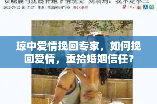 琼中爱情挽回专家，如何挽回爱情，重拾婚姻信任？